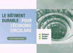 Le colloque Le bâtiment durable pour l'économie circulaire, organisé par Bâtiment durable Québec, aura lieu le 15 mars 2023.
